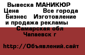 Вывеска МАНИКЮР › Цена ­ 5 000 - Все города Бизнес » Изготовление и продажа рекламы   . Самарская обл.,Чапаевск г.